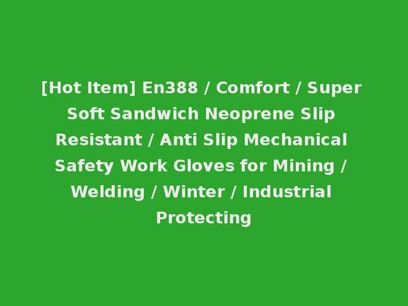 [Hot Item] En388 / Comfort / Super Soft Sandwich Neoprene Slip Resistant / Anti Slip Mechanical Safety Work Gloves for Mining / Welding / Winter / Industrial Protecting