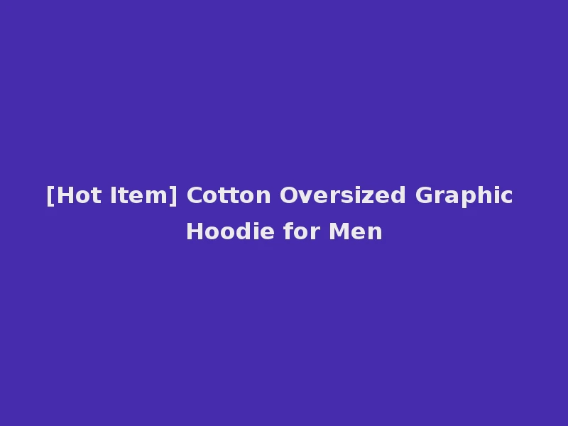 [Hot Item] Cotton Oversized Graphic Hoodie for Men