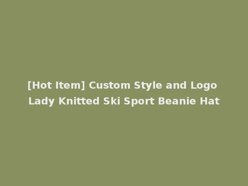 [Hot Item] Custom Style and Logo Lady Knitted Ski Sport Beanie Hat
