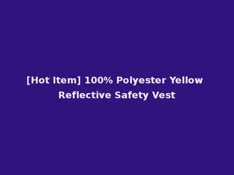 [Hot Item] 100% Polyester Yellow Reflective Safety Vest