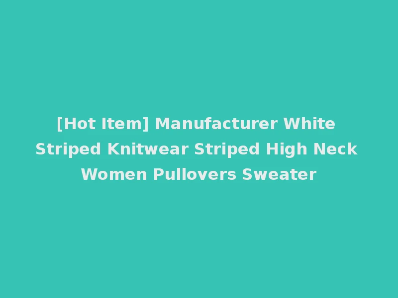 [Hot Item] Manufacturer White Striped Knitwear Striped High Neck Women Pullovers Sweater
