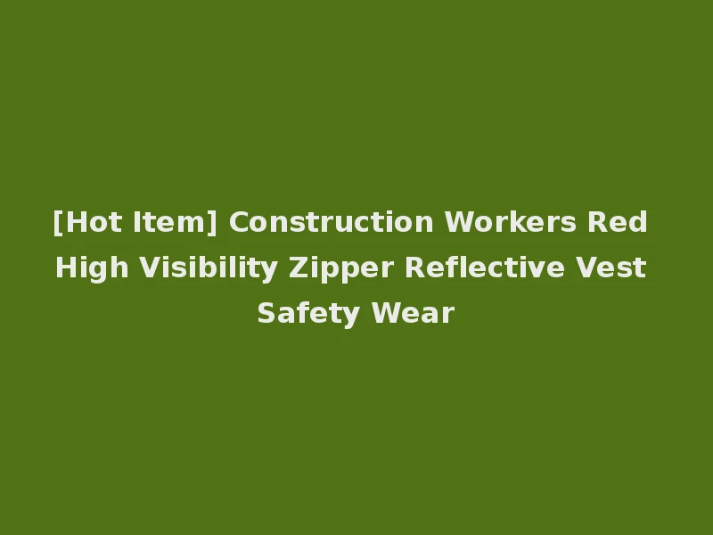 [Hot Item] Construction Workers Red High Visibility Zipper Reflective Vest Safety Wear