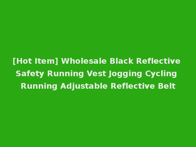 [Hot Item] Wholesale Black Reflective Safety Running Vest Jogging Cycling Running Adjustable Reflective Belt