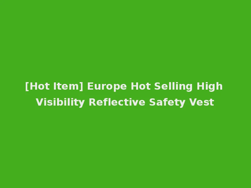 [Hot Item] Europe Hot Selling High Visibility Reflective Safety Vest