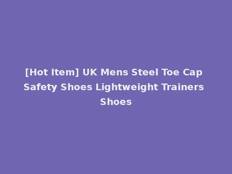 [Hot Item] UK Mens Steel Toe Cap Safety Shoes Lightweight Trainers Shoes