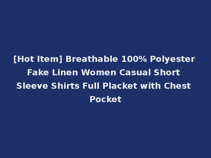 [Hot Item] Breathable 100% Polyester Fake Linen Women Casual Short Sleeve Shirts Full Placket with Chest Pocket