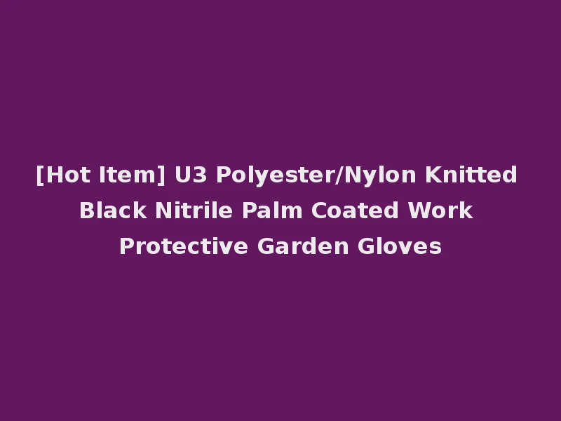[Hot Item] U3 Polyester/Nylon Knitted Black Nitrile Palm Coated Work Protective Garden Gloves