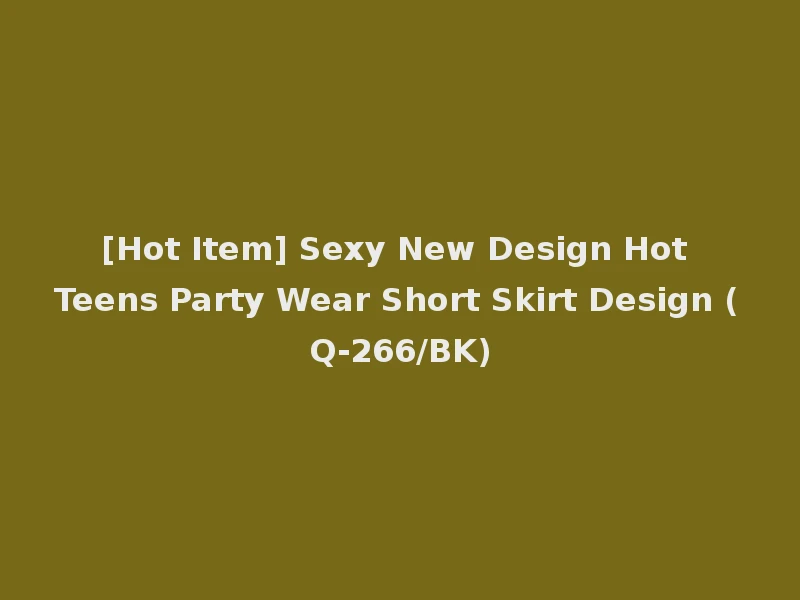 [Hot Item] Sexy New Design Hot Teens Party Wear Short Skirt Design (Q-266/BK)