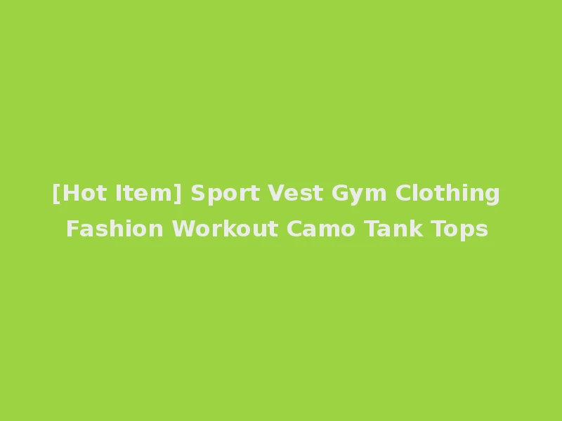 [Hot Item] Sport Vest Gym Clothing Fashion Workout Camo Tank Tops