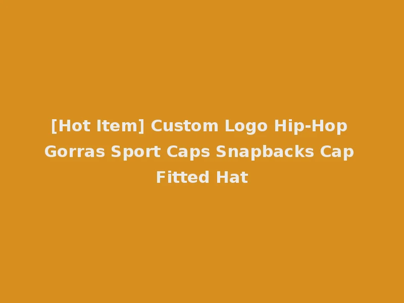 [Hot Item] Custom Logo Hip-Hop Gorras Sport Caps Snapbacks Cap Fitted Hat