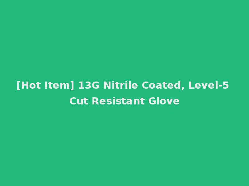 [Hot Item] 13G Nitrile Coated, Level-5 Cut Resistant Glove