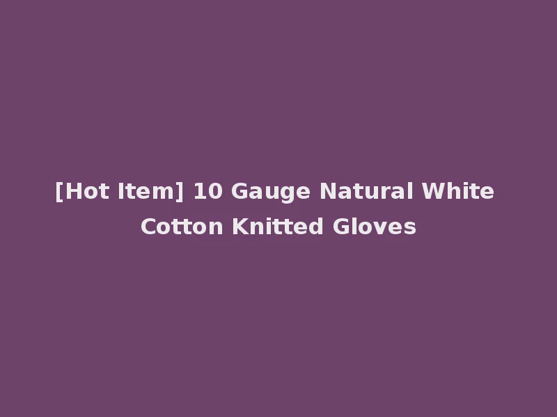 [Hot Item] 10 Gauge Natural White Cotton Knitted Gloves