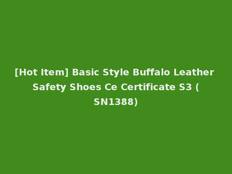 [Hot Item] Basic Style Buffalo Leather Safety Shoes Ce Certificate S3 (SN1388)