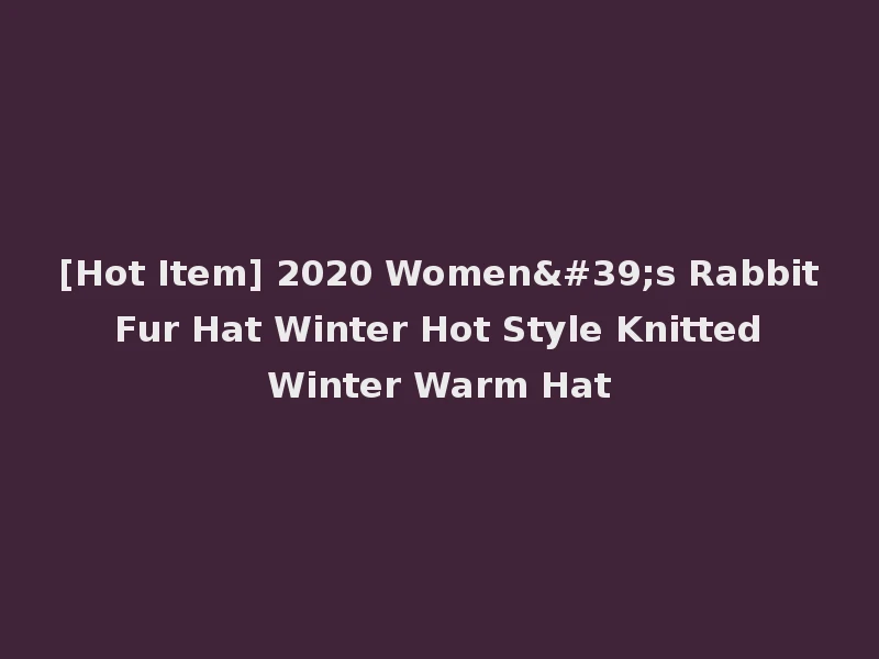 [Hot Item] 2020 Women's Rabbit Fur Hat Winter Hot Style Knitted Winter Warm Hat