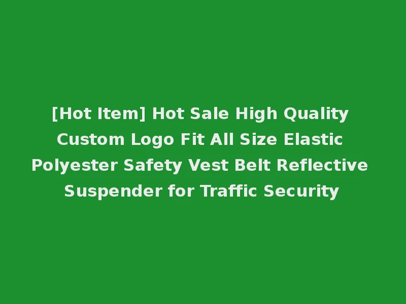 [Hot Item] Hot Sale High Quality Custom Logo Fit All Size Elastic Polyester Safety Vest Belt Reflective Suspender for Traffic Security