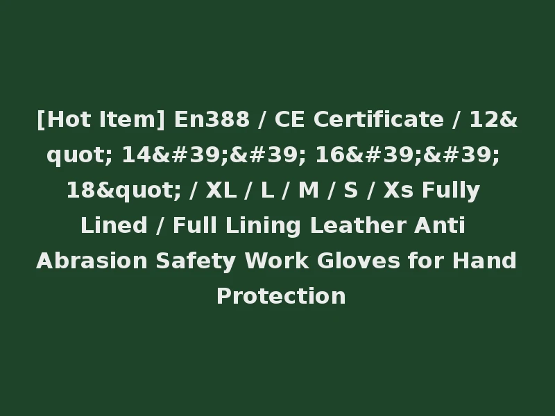 [Hot Item] En388 / CE Certificate / 12" 14'' 16'' 18" / XL / L / M / S / Xs Fully Lined / Full Lining Leather Anti Abrasion Safety Work Gloves for Hand Protection