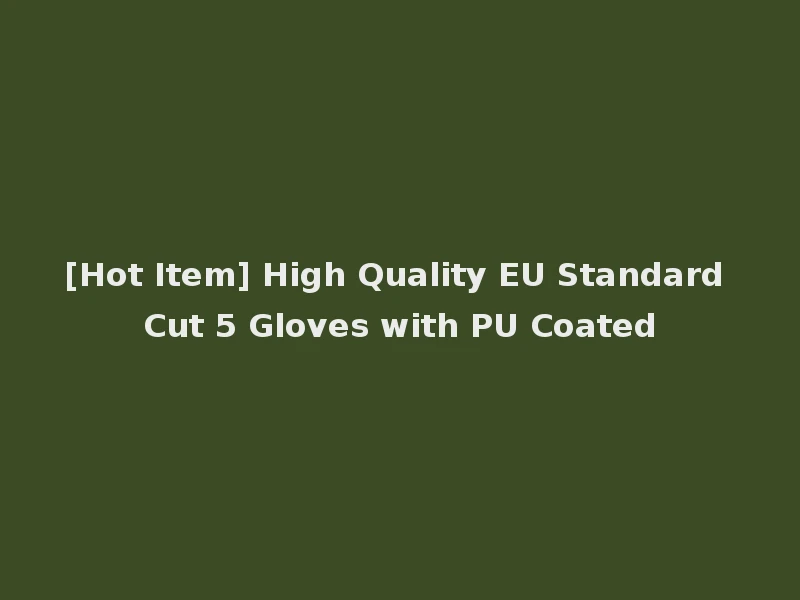 [Hot Item] High Quality EU Standard Cut 5 Gloves with PU Coated