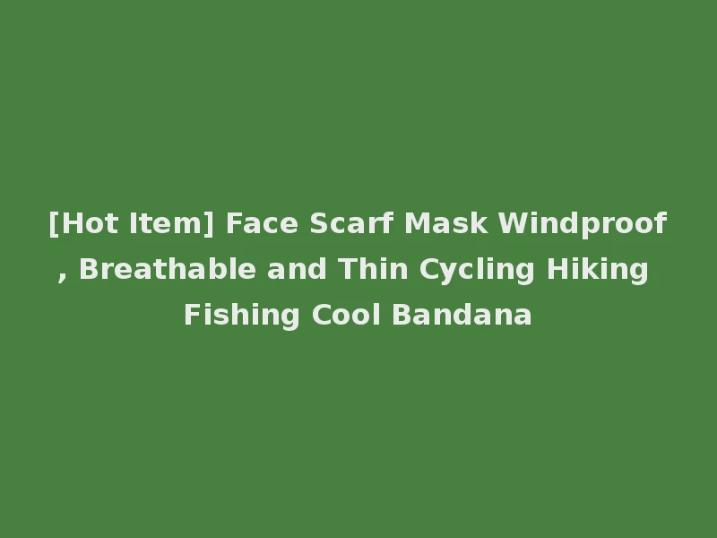 [Hot Item] Face Scarf Mask Windproof, Breathable and Thin Cycling Hiking Fishing Cool Bandana