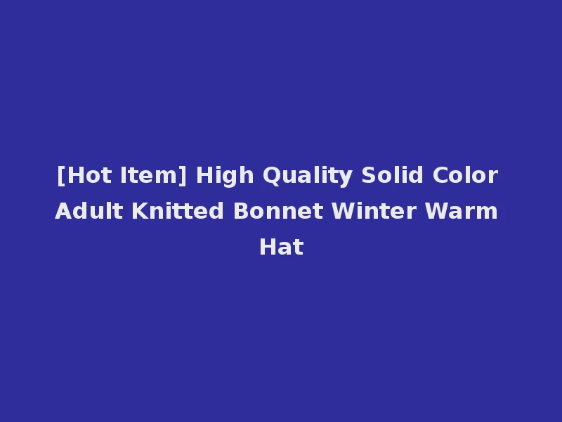 [Hot Item] High Quality Solid Color Adult Knitted Bonnet Winter Warm Hat