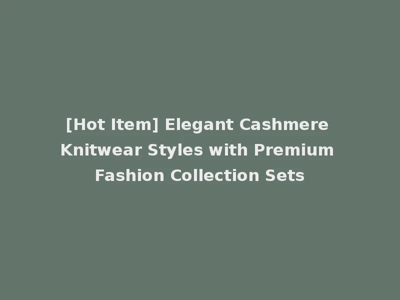 [Hot Item] Elegant Cashmere Knitwear Styles with Premium Fashion Collection Sets
