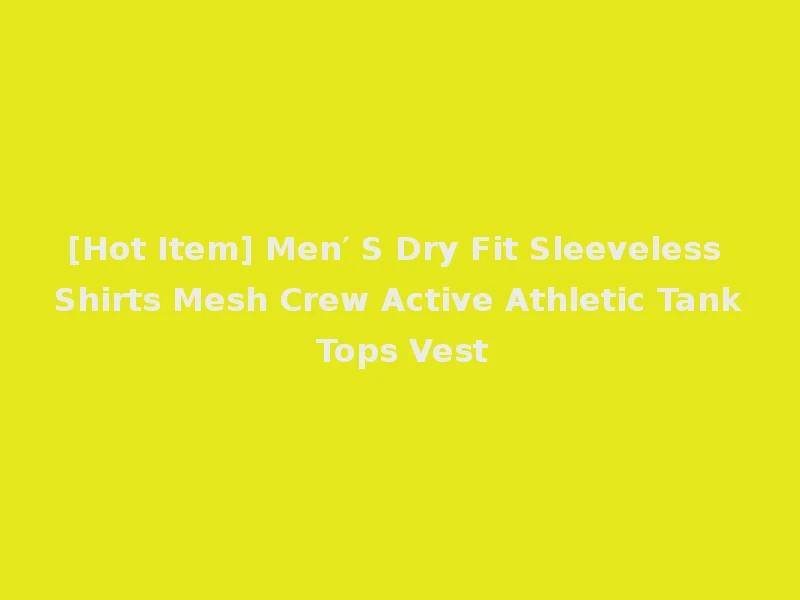 [Hot Item] Men′ S Dry Fit Sleeveless Shirts Mesh Crew Active Athletic Tank Tops Vest