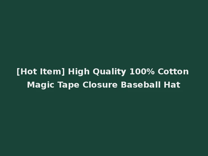 [Hot Item] High Quality 100% Cotton Magic Tape Closure Baseball Hat