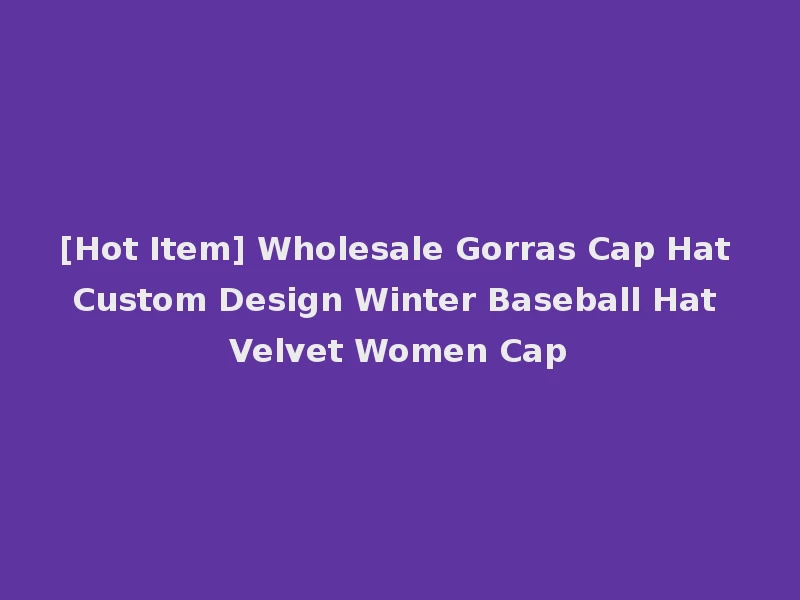 [Hot Item] Wholesale Gorras Cap Hat Custom Design Winter Baseball Hat Velvet Women Cap