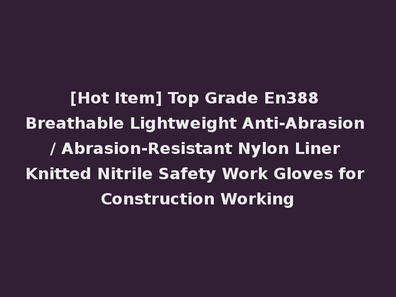 [Hot Item] Top Grade En388 Breathable Lightweight Anti-Abrasion / Abrasion-Resistant Nylon Liner Knitted Nitrile Safety Work Gloves for Construction Working
