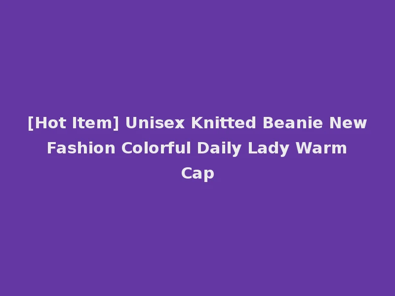 [Hot Item] Unisex Knitted Beanie New Fashion Colorful Daily Lady Warm Cap