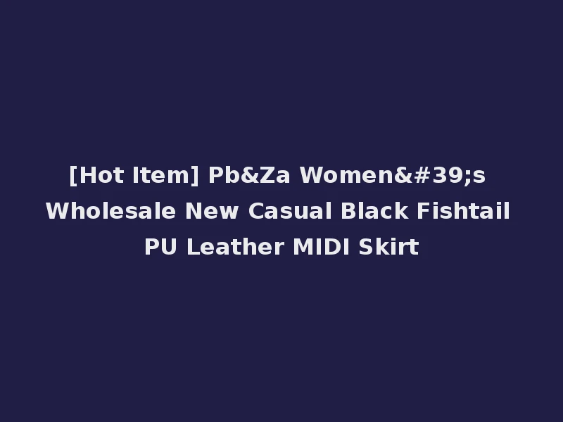 [Hot Item] Pb&Za Women's Wholesale New Casual Black Fishtail PU Leather MIDI Skirt