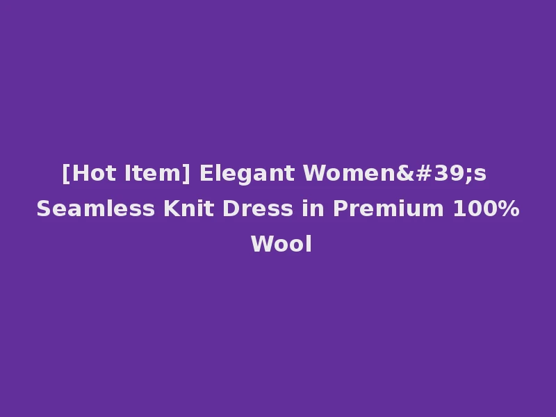 [Hot Item] Elegant Women's Seamless Knit Dress in Premium 100% Wool