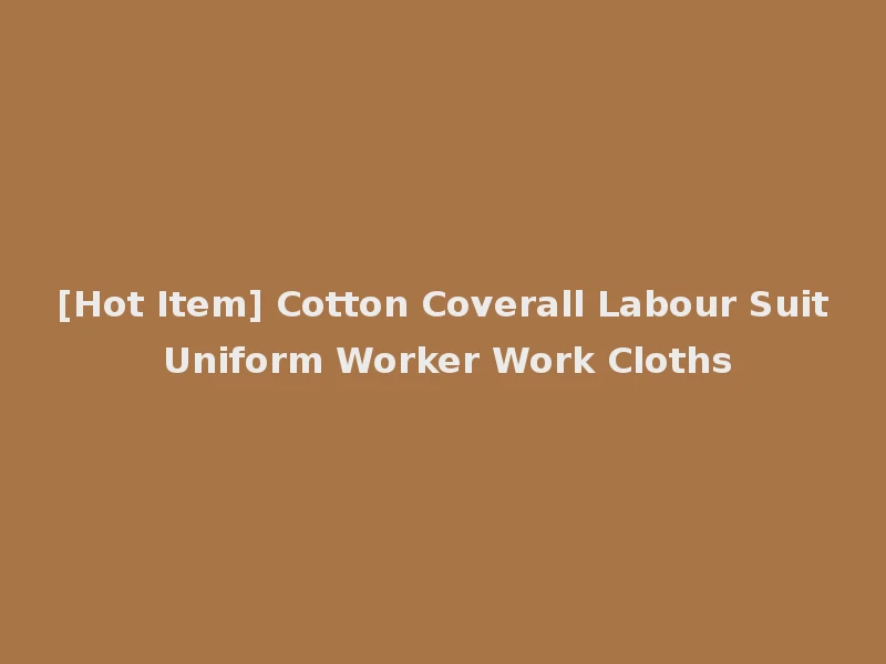 [Hot Item] Cotton Coverall Labour Suit Uniform Worker Work Cloths