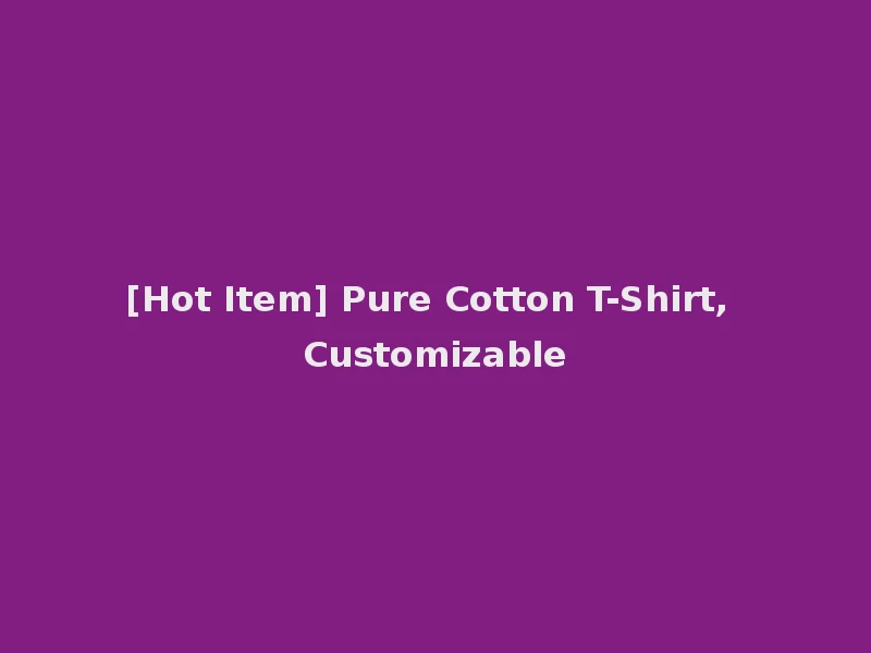 [Hot Item] Pure Cotton T-Shirt, Customizable