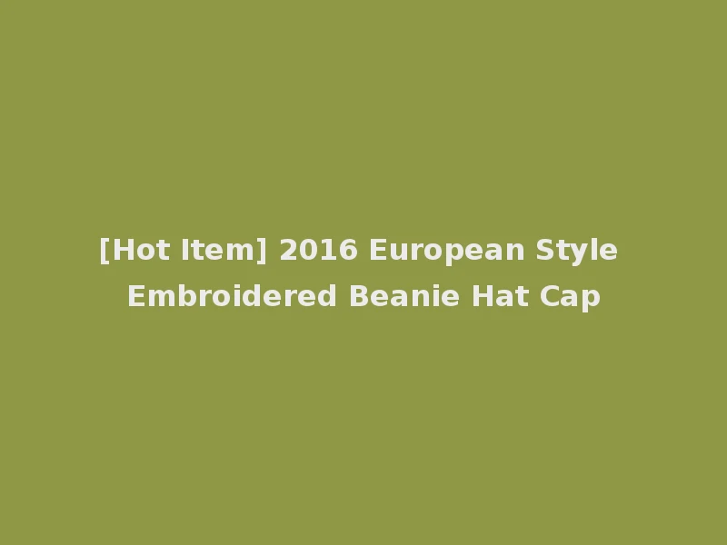 [Hot Item] 2016 European Style Embroidered Beanie Hat Cap