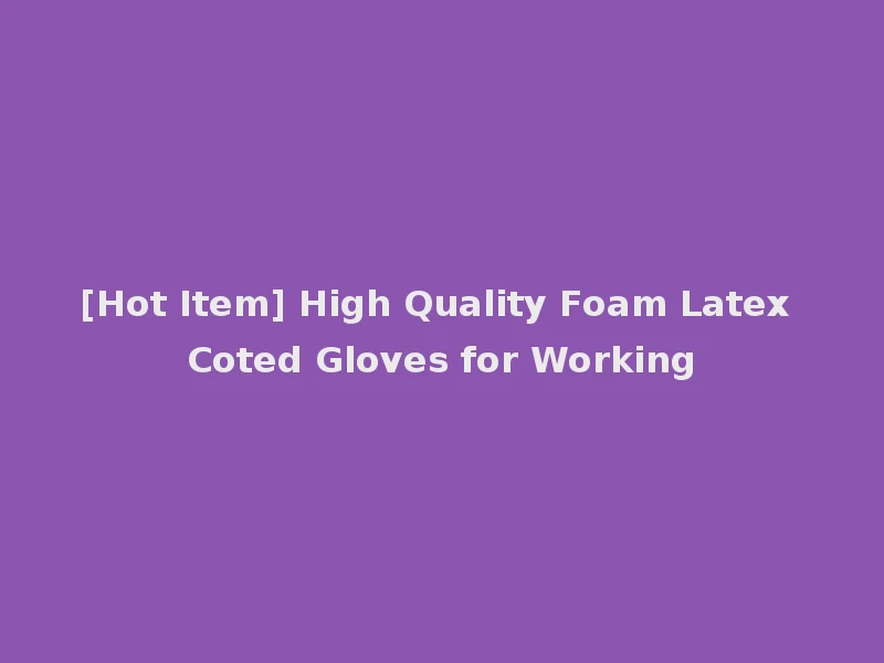 [Hot Item] High Quality Foam Latex Coted Gloves for Working