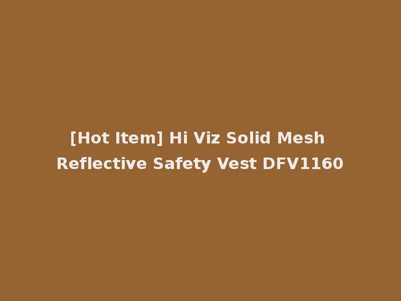 [Hot Item] Hi Viz Solid Mesh Reflective Safety Vest DFV1160