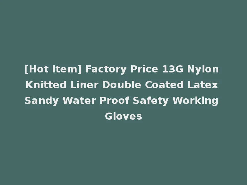 [Hot Item] Factory Price 13G Nylon Knitted Liner Double Coated Latex Sandy Water Proof Safety Working Gloves