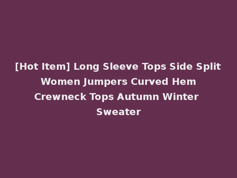 [Hot Item] Long Sleeve Tops Side Split Women Jumpers Curved Hem Crewneck Tops Autumn Winter Sweater