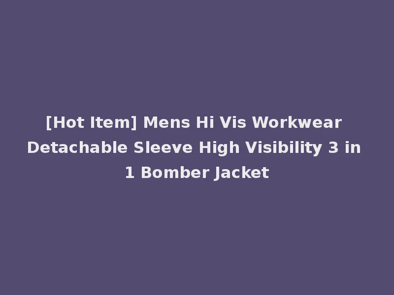 [Hot Item] Mens Hi Vis Workwear Detachable Sleeve High Visibility 3 in 1 Bomber Jacket