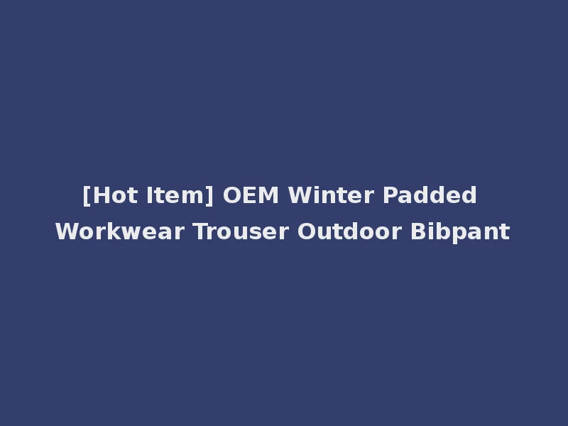 [Hot Item] OEM Winter Padded Workwear Trouser Outdoor Bibpant