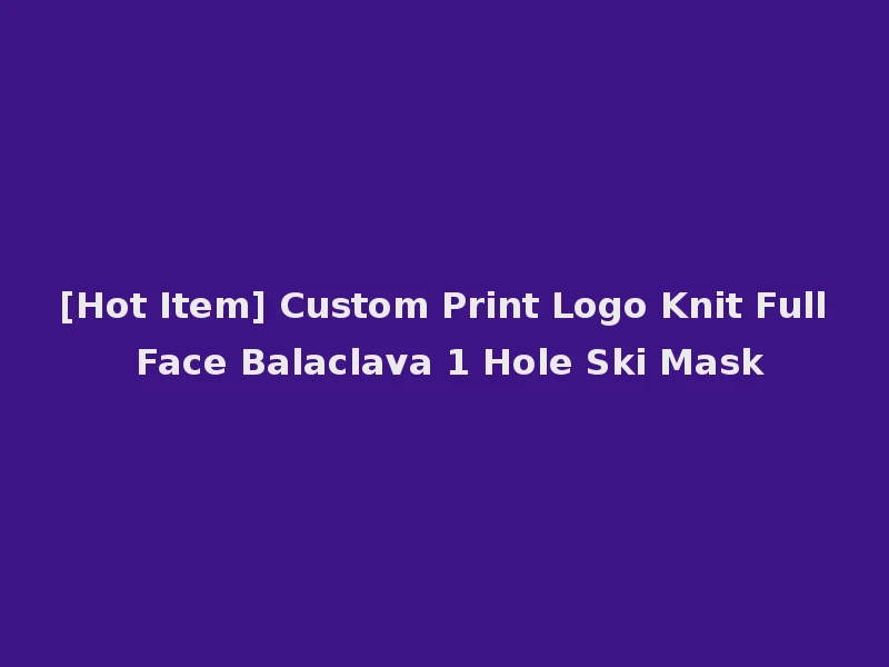 [Hot Item] Custom Print Logo Knit Full Face Balaclava 1 Hole Ski Mask