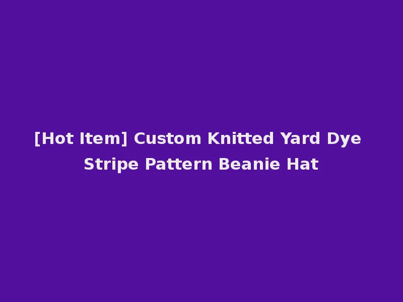 [Hot Item] Custom Knitted Yard Dye Stripe Pattern Beanie Hat