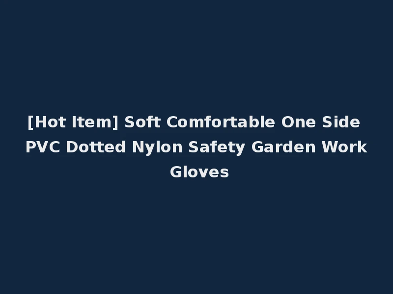 [Hot Item] Soft Comfortable One Side PVC Dotted Nylon Safety Garden Work Gloves