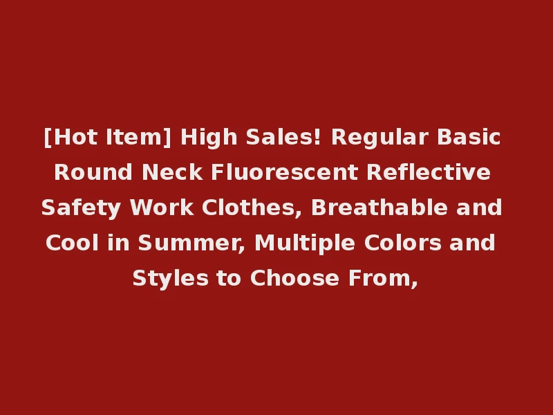 [Hot Item] High Sales! Regular Basic Round Neck Fluorescent Reflective Safety Work Clothes, Breathable and Cool in Summer, Multiple Colors and Styles to Choose From,
