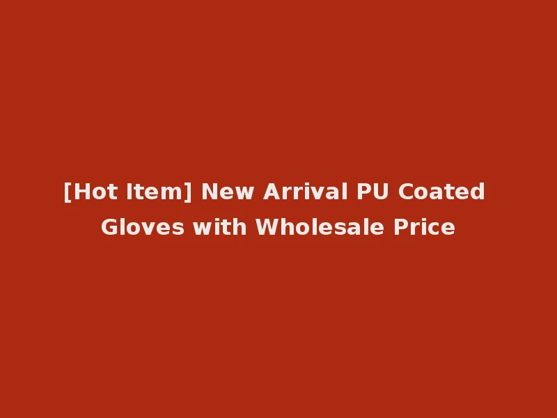 [Hot Item] New Arrival PU Coated Gloves with Wholesale Price