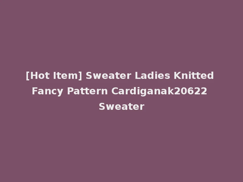 [Hot Item] Sweater Ladies Knitted Fancy Pattern Cardiganak20622 Sweater