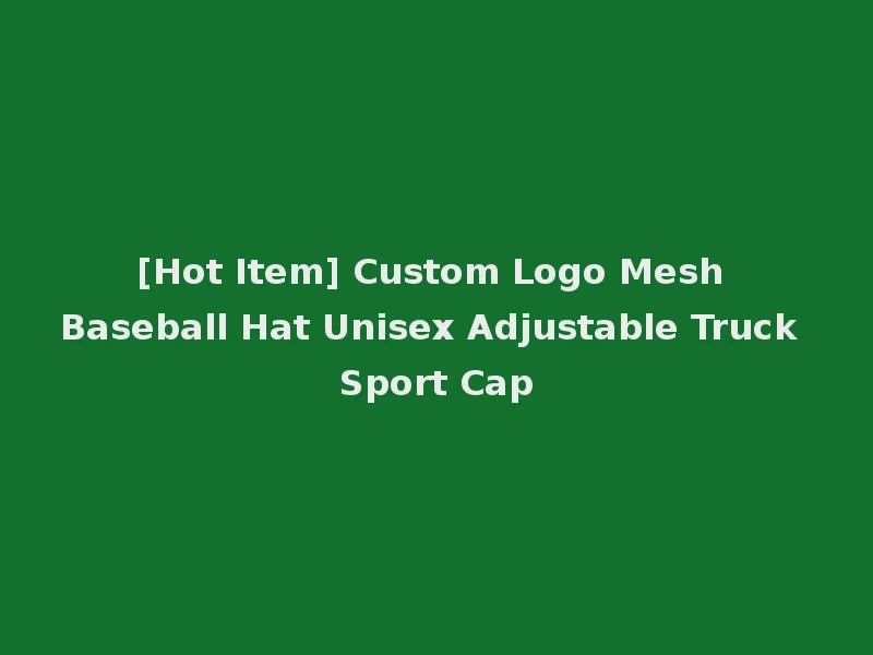 [Hot Item] Custom Logo Mesh Baseball Hat Unisex Adjustable Truck Sport Cap