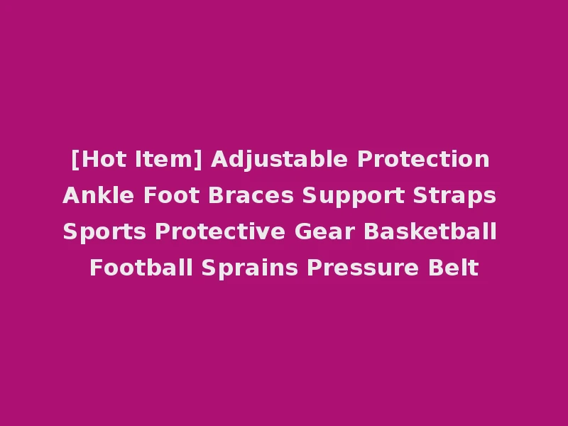 [Hot Item] Adjustable Protection Ankle Foot Braces Support Straps Sports Protective Gear Basketball Football Sprains Pressure Belt