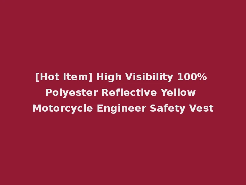 [Hot Item] High Visibility 100% Polyester Reflective Yellow Motorcycle Engineer Safety Vest