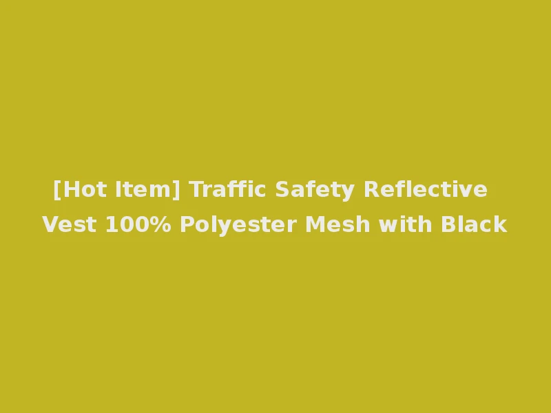 [Hot Item] Traffic Safety Reflective Vest 100% Polyester Mesh with Black